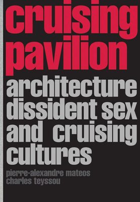 Cruising Pavilion: Architecture, Dissident Sex and Cruising Cultures (9783959057455)