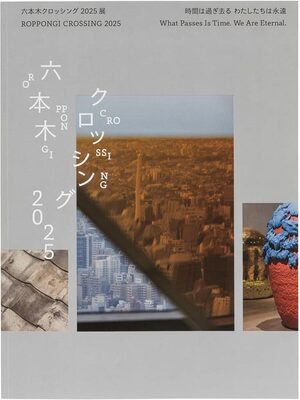 Roppongi Crossing 2025: What Passes Is Time. We Are Eternal. (9784907562625)