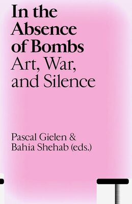 In the Absence of Bombs: Art, War, and Silence (9789493246591)