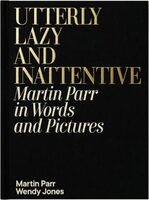 Utterly Lazy and Inattentive: Martin Parr in Words and Pictures (9780241740828)