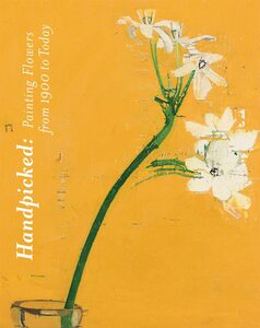 Handpicked: Painting Flowers from 1900 to Today (9781904561668)