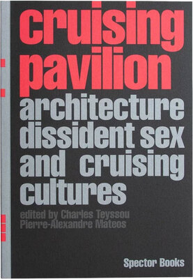 Cruising Pavilion: Architecture, Dissident Sex and Cruising Cultures (9783959057455)