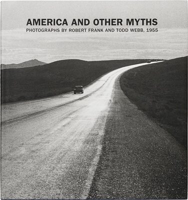 America and Other Myths: Photographs by Robert Frank and Todd Webb, 1955 (9780300270891)