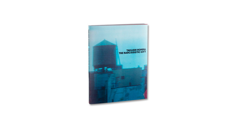 The Narcissistic City - Takashi Homma | moom bookshop - 藝術書籍與雜誌