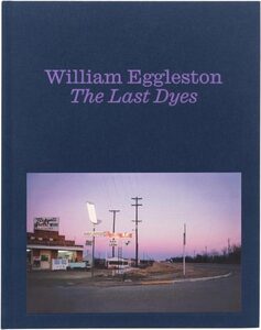 William Eggleston: The Last Dyes (9781644231678)