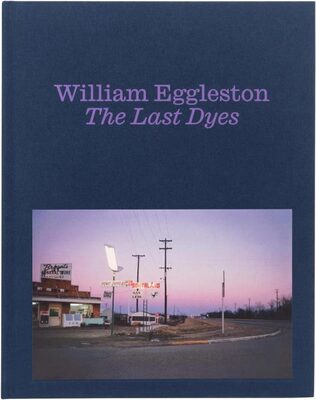 William Eggleston: The Last Dyes (9781644231678)