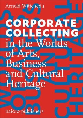 Corporate Collecting in the Worlds of Arts, Business and Cultural Heritage (9789462087316)