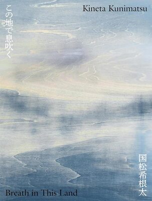 Kineta Kunimatsu: Breath in This Land (9784763024237)