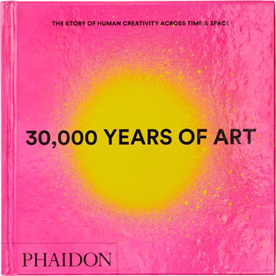 30,000 Years of Art: The Story of Human Creativity across Time and Space (9780714877297)