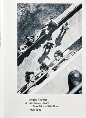 A Subversive Gleam: Max Bill and His Time, 1908-1939 (9783906915401)