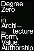 Degree Zero in Architecture: Form, Value, Authorship (9783959059053)