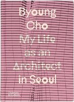 Byoung Cho: My Life as An Architect in Seoul (9780500027110)