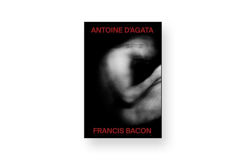 FRANCIS BACON / ANTOINE D'AGATA - Antoine d'Agata, Francis Bacon
