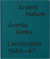 Ardent Nature: Arshile Gorky Landscapes, 1943–1947 (9783906915074)