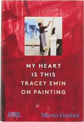 My Heart is This: Tracey Emin on Painting (9780500031018)