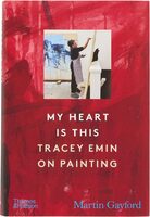 My Heart is This: Tracey Emin on Painting (9780500031018)