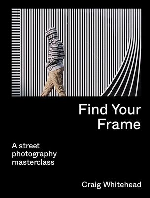 Find Your Frame: A Street Photography Masterclass (9780711283633)