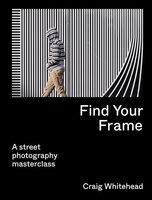 Find Your Frame: A Street Photography Masterclass (9780711283633)