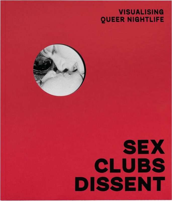 Sex, Clubs, Dissent: Visualising Queer Nightlife (9781917651523)
