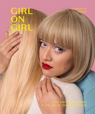 Girl on Girl: Art and Photography in the Age of the Female Gaze (9781786275554)