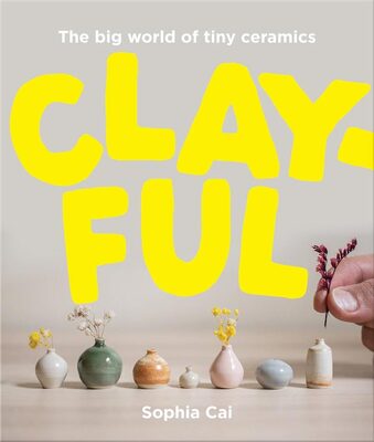 Clayful: The Big World of Tiny Ceramics (9781923049512)