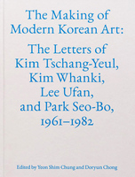 The Making of Modern Korean Art: The Letters of Kim Tschang-Yeul, Kim Whanki, Lee Ufan, and Park Seo-Bo, 1961–1982 (9781941366769)