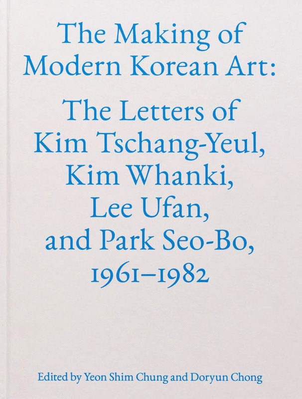The Making of Modern Korean Art: The Letters of Kim Tschang-Yeul, Kim Whanki, Lee Ufan, and Park Seo-Bo, 1961–1982 (9781941366769)