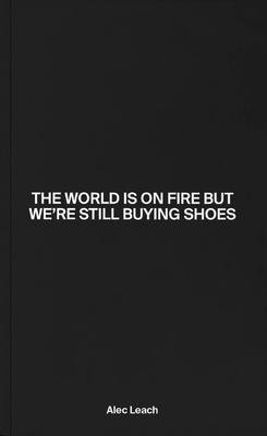 The World Is on Fire but We’re Still Buying Shoes (9781736667613)