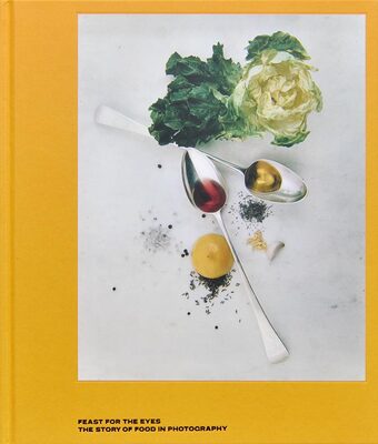 Feast for the Eyes: The Story of Food in Photography (9781597113618)