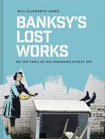 Banksys Lost Works: On the Trail of His Vanishing Street Art (9781849949057)