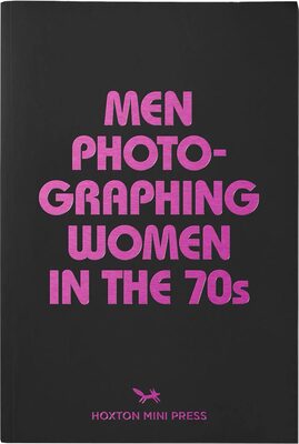 Men Photographing Women in the 70s (9781910566299)